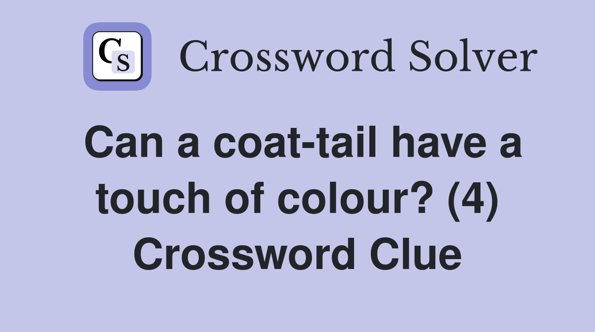 Can a coattail have a touch of colour? (4) Crossword Clue Answers Crossword Solver
